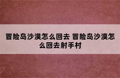 冒险岛沙漠怎么回去 冒险岛沙漠怎么回去射手村